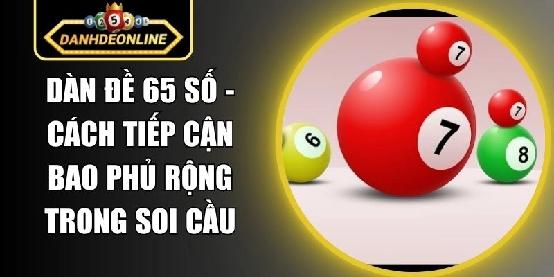 Dàn Đề 65 Số – Cách Tiếp Cận Bao Phủ Rộng Trong Soi Cầu