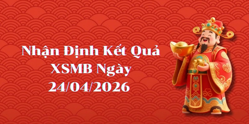 Dự Đoán Kết Quả XSMB Ngày 24/04/2026 – Soi Cầu Chuẩn Thống Kê