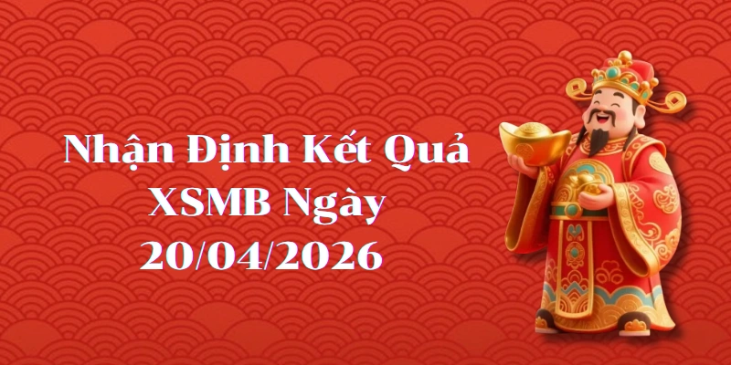 Dự Đoán Kết Quả XSMB Ngày 20/04/2026 – Soi Cầu Chuẩn Thống Kê